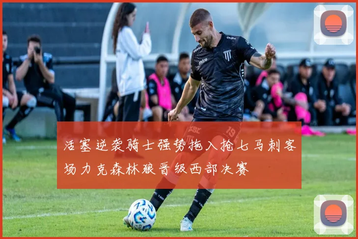活塞逆袭骑士强势拖入抢七马刺客场力克森林狼晋级西部决赛